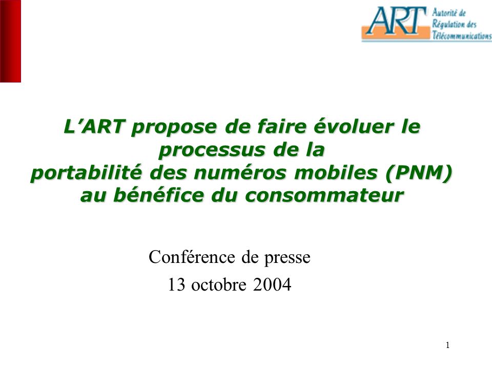 1 LART propose de faire évoluer le processus de la portabilité des numéros mobiles (PNM) au bénéfice du consommateur Conférence de presse 13 octobre 2004
