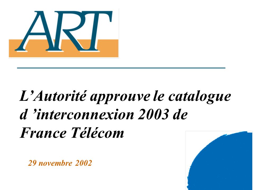 1 LAutorité approuve le catalogue d interconnexion 2003 de France Télécom 29 novembre 2002