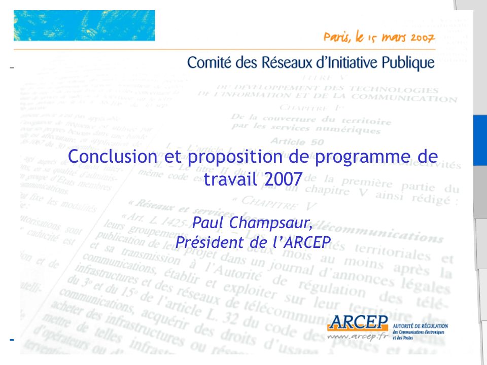 Conclusion et proposition de programme de travail 2007 Paul Champsaur, Président de lARCEP