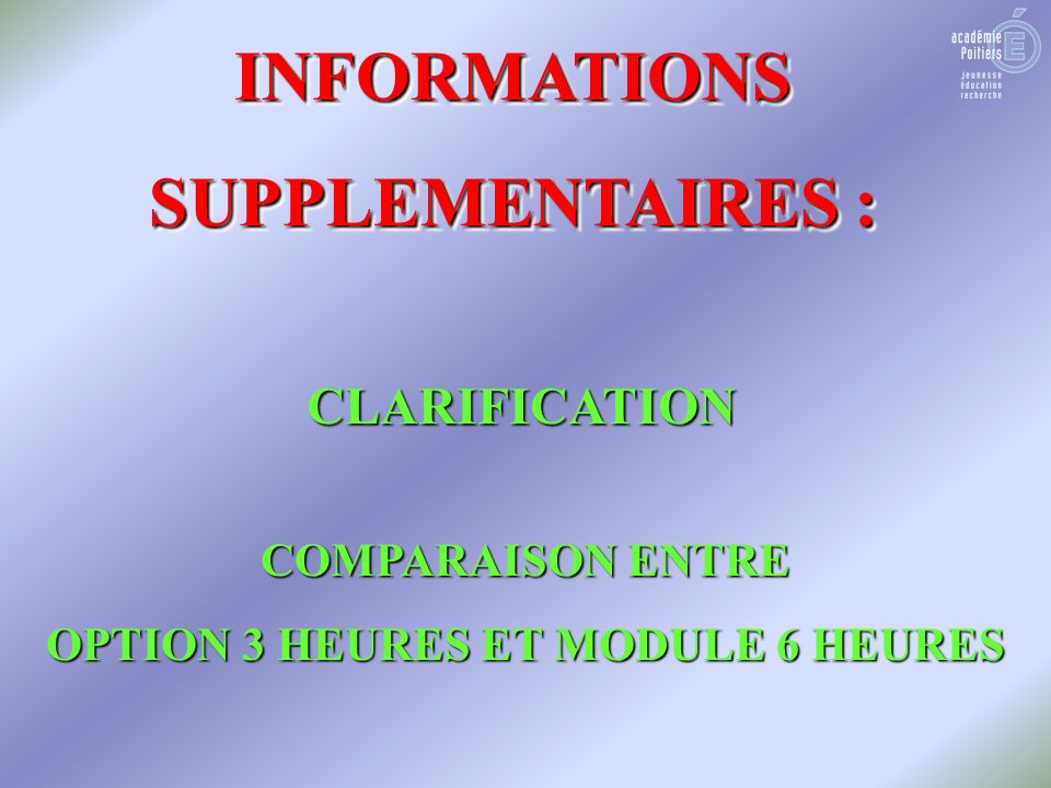 INFORMATIONS SUPPLEMENTAIRES : INFORMATIONS CLARIFICATION COMPARAISON ENTRE OPTION 3 HEURES ET MODULE 6 HEURES