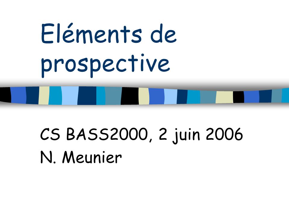 Eléments de prospective CS BASS2000, 2 juin 2006 N. Meunier