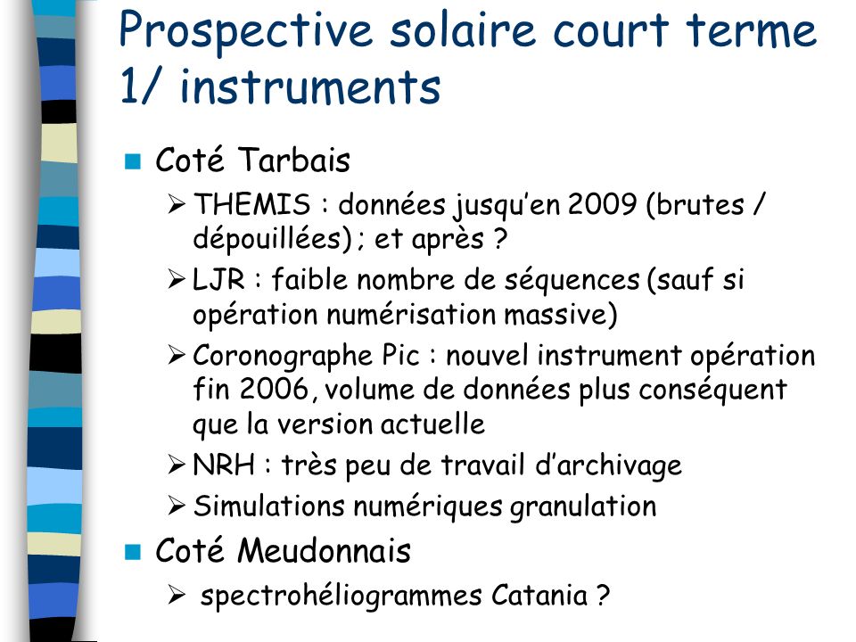 Prospective solaire court terme 1/ instruments Coté Tarbais THEMIS : données jusquen 2009 (brutes / dépouillées) ; et après .