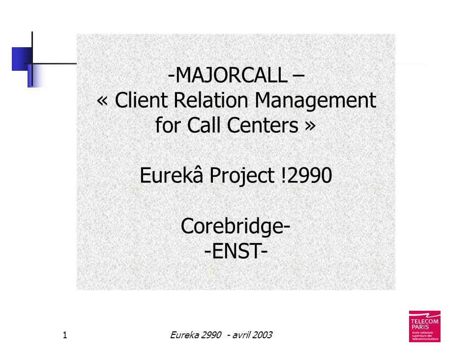 Eureka avril MAJORCALL – « Client Relation Management for Call Centers » Eurekâ Project !2990 Corebridge- -ENST-
