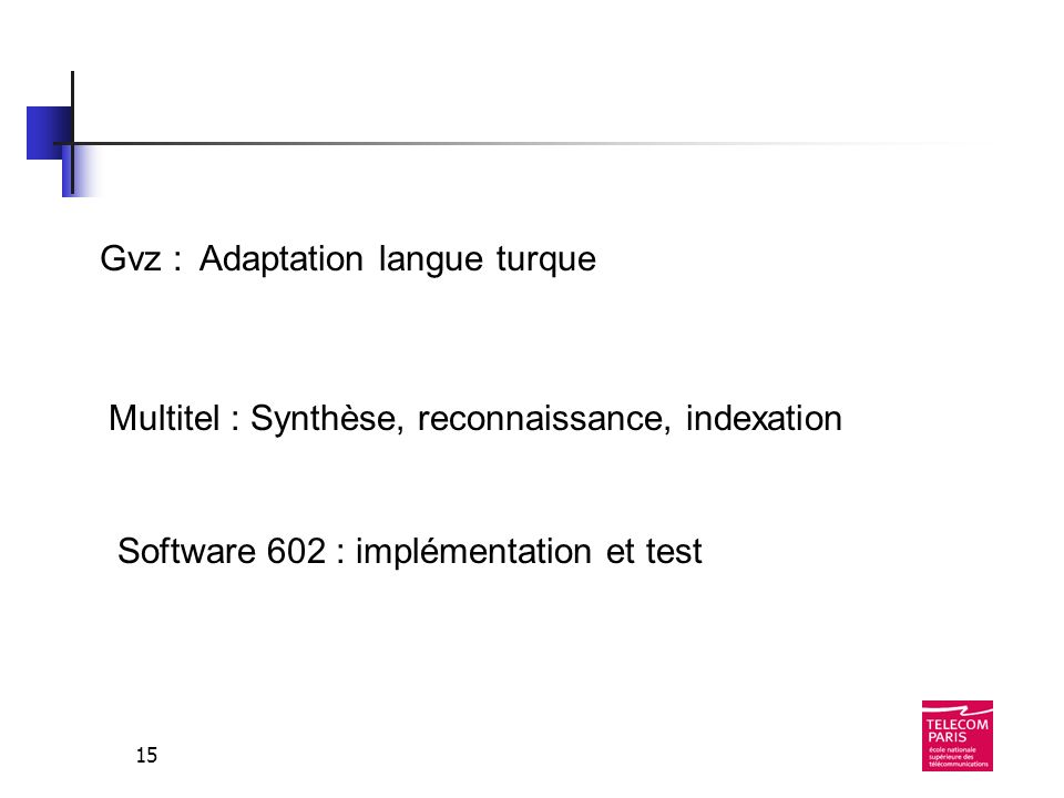 15 Gvz : Adaptation langue turque Multitel : Synthèse, reconnaissance, indexation Software 602 : implémentation et test