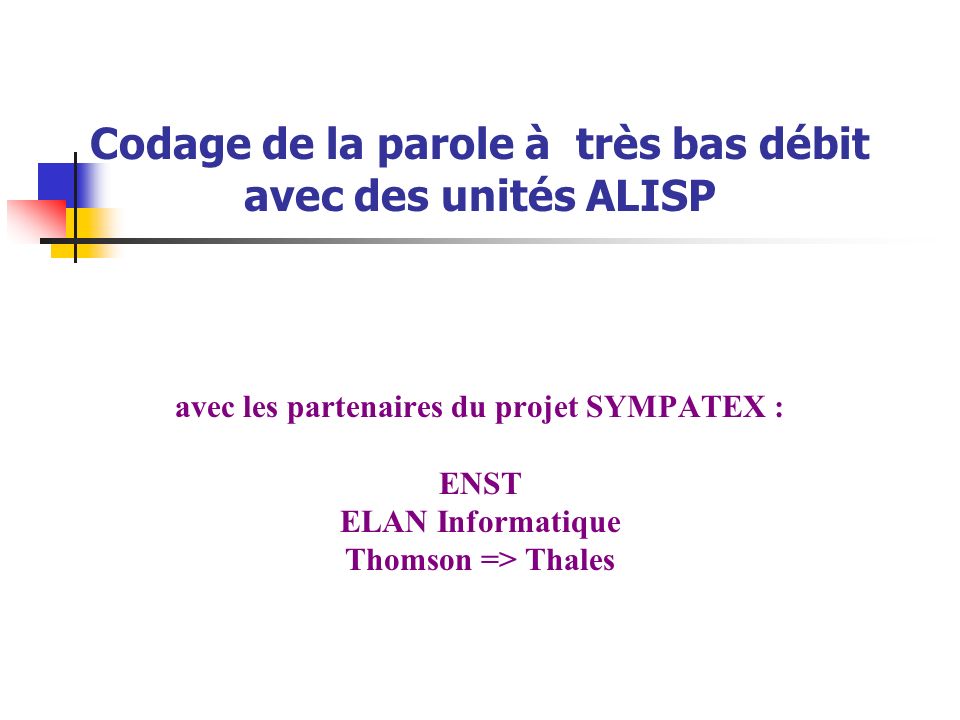 Codage de la parole à très bas débit avec des unités ALISP avec les partenaires du projet SYMPATEX : ENST ELAN Informatique Thomson => Thales