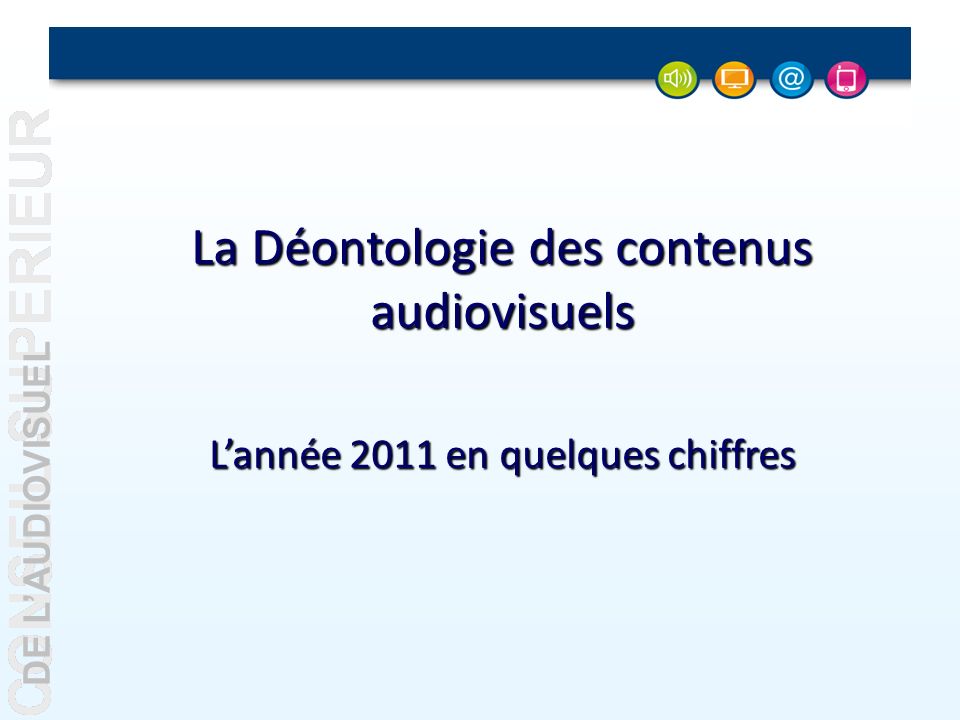 DE LAUDIOVISUEL La Déontologie des contenus audiovisuels Lannée 2011 en quelques chiffres