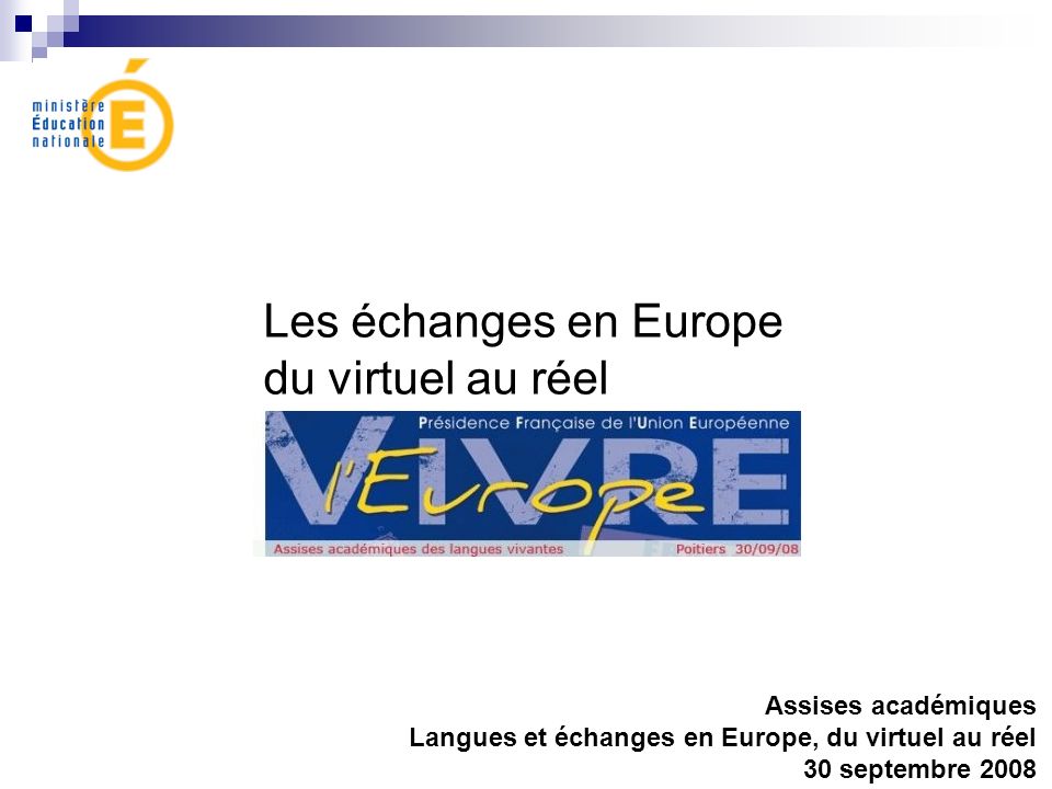 Les échanges en Europe du virtuel au réel Assises académiques Langues et échanges en Europe, du virtuel au réel 30 septembre 2008