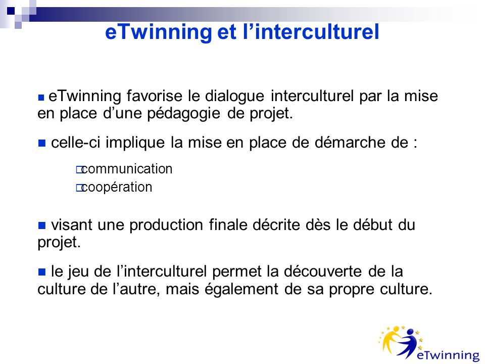 eTwinning et linterculturel eTwinning favorise le dialogue interculturel par la mise en place dune pédagogie de projet.