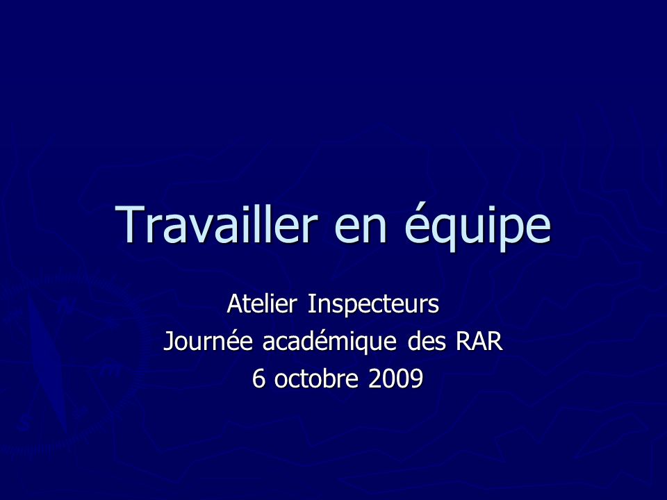 Travailler en équipe Atelier Inspecteurs Journée académique des RAR 6 octobre octobre 2009