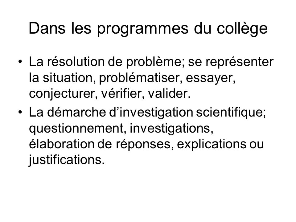 Dans les programmes du collège La résolution de problème; se représenter la situation, problématiser, essayer, conjecturer, vérifier, valider.