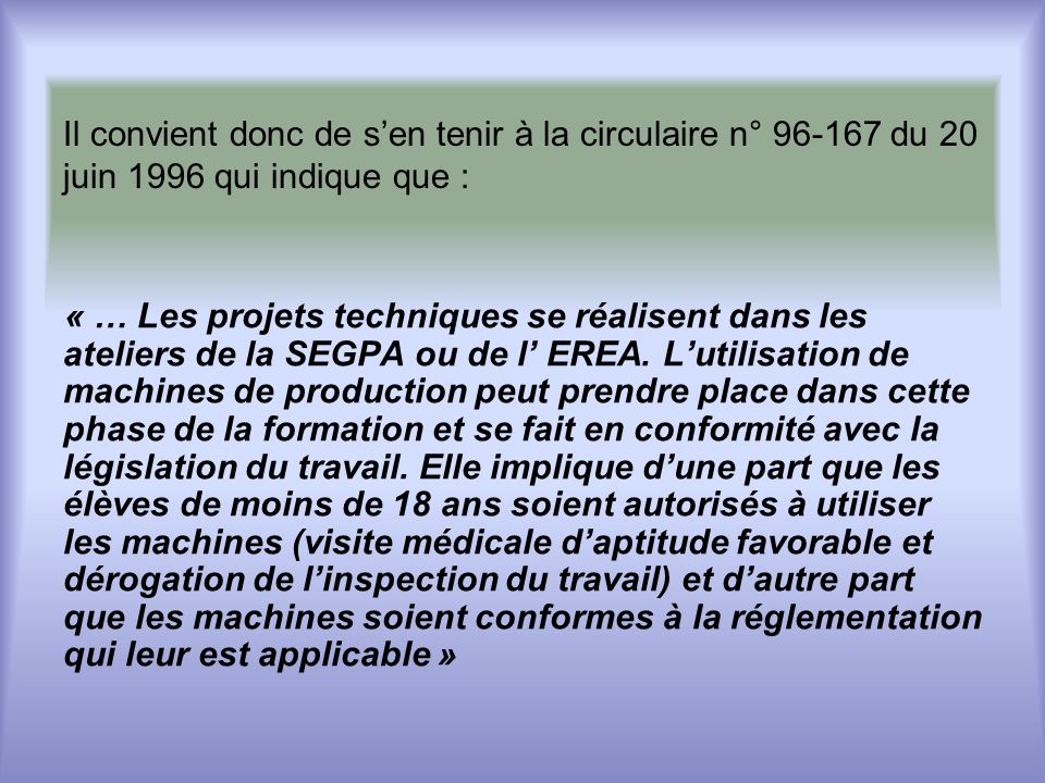 Il convient donc de sen tenir à la circulaire n° du 20 juin 1996 qui indique que : « … Les projets techniques se réalisent dans les ateliers de la SEGPA ou de l EREA.
