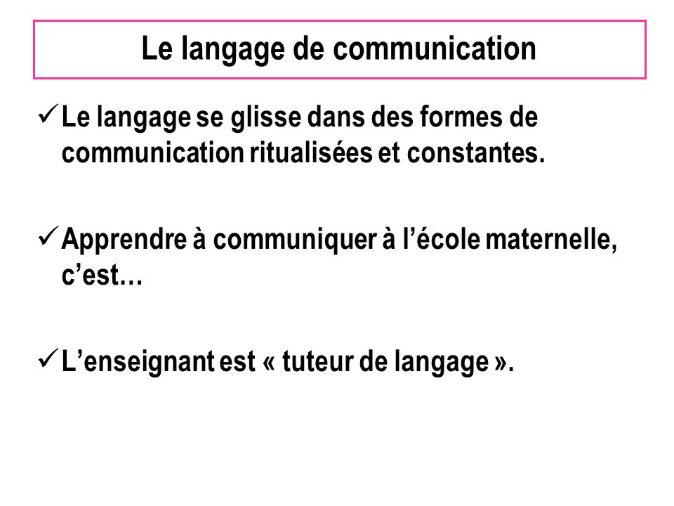 Le langage de communication Le langage se glisse dans des formes de communication ritualisées et constantes.