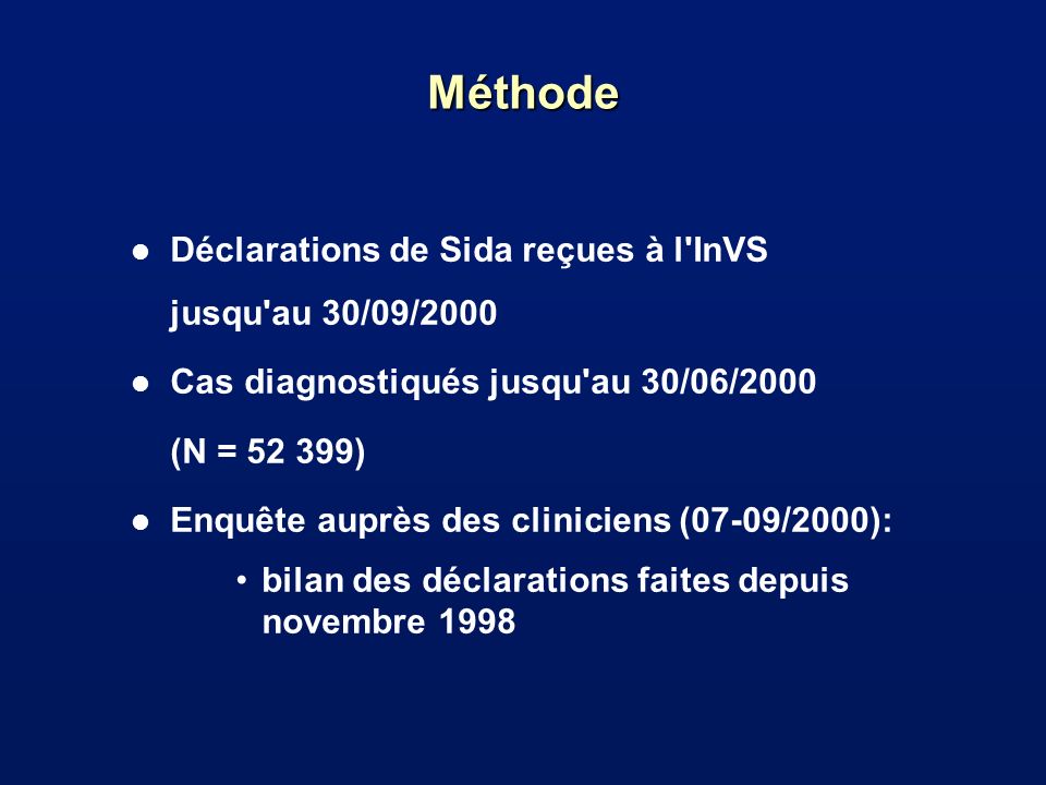 Méthode l Déclarations de Sida reçues à l InVS jusqu au 30/09/2000 l Cas diagnostiqués jusqu au 30/06/2000 (N = ) l Enquête auprès des cliniciens (07-09/2000): bilan des déclarations faites depuis novembre 1998