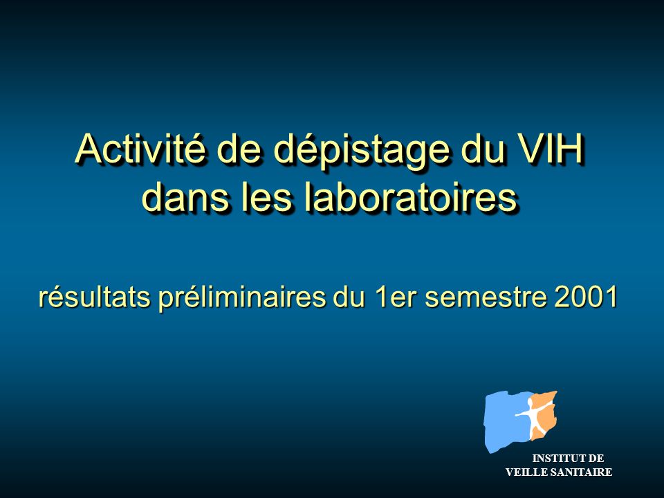 résultats préliminaires du 1er semestre 2001 Activité de dépistage du VIH dans les laboratoires INSTITUT DE VEILLE SANITAIRE INSTITUT DE VEILLE SANITAIRE