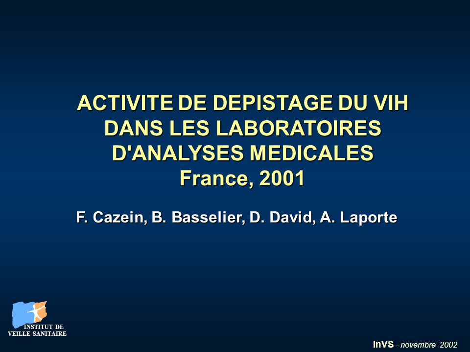 InVS - novembre 2002 INSTITUT DE VEILLE SANITAIRE INSTITUT DE VEILLE SANITAIRE ACTIVITE DE DEPISTAGE DU VIH DANS LES LABORATOIRES D ANALYSES MEDICALES France, 2001 F.