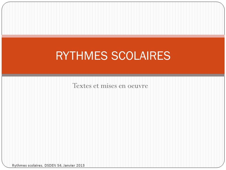 Textes et mises en oeuvre RYTHMES SCOLAIRES Rythmes scolaires. DSDEN 54. Janvier 2013