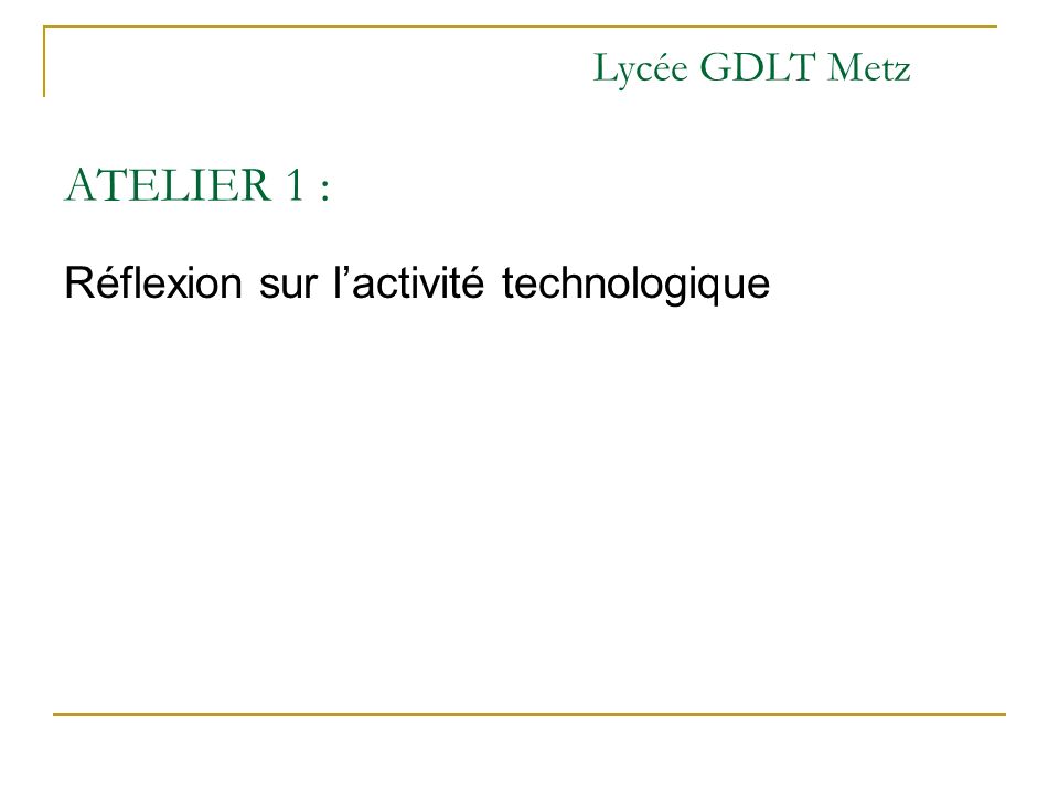 Lycée GDLT Metz ATELIER 1 : Réflexion sur lactivité technologique