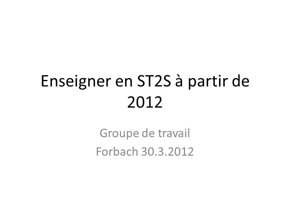 Enseigner en ST2S à partir de 2012 Groupe de travail Forbach