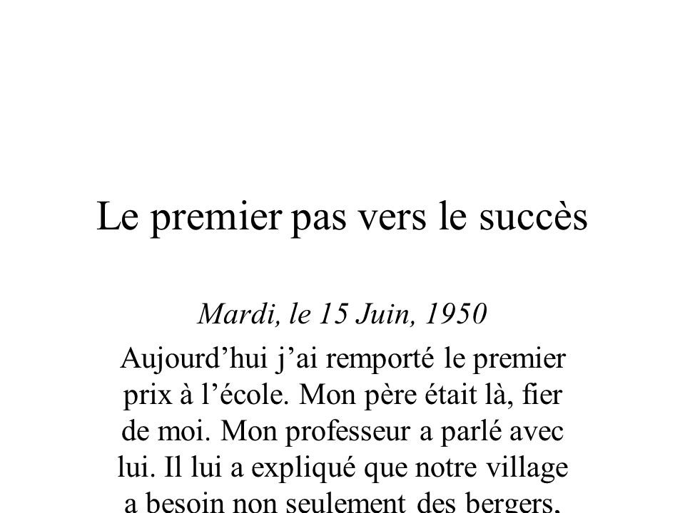 Le premier pas vers le succès Mardi, le 15 Juin, 1950 Aujourdhui jai remporté le premier prix à lécole.