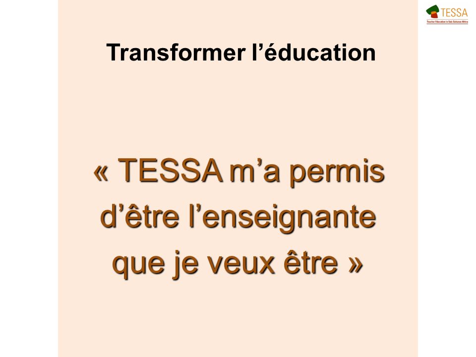 « TESSA ma permis dêtre lenseignante que je veux être » Transformer léducation