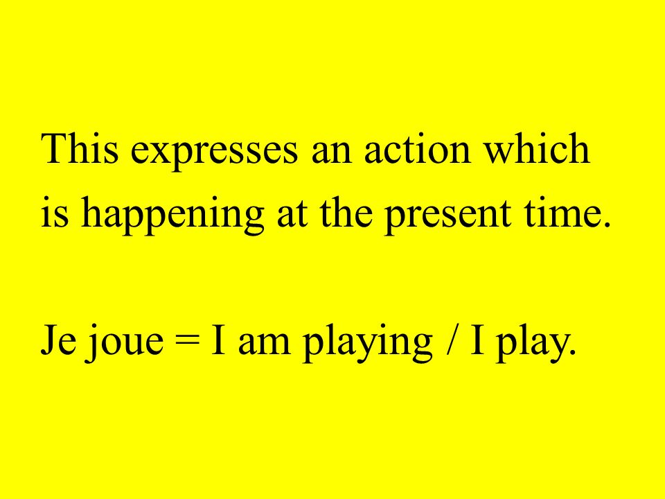 This expresses an action which is happening at the present time. Je joue = I am playing / I play.