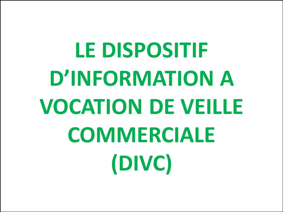 LE DISPOSITIF DINFORMATION A VOCATION DE VEILLE COMMERCIALE (DIVC)