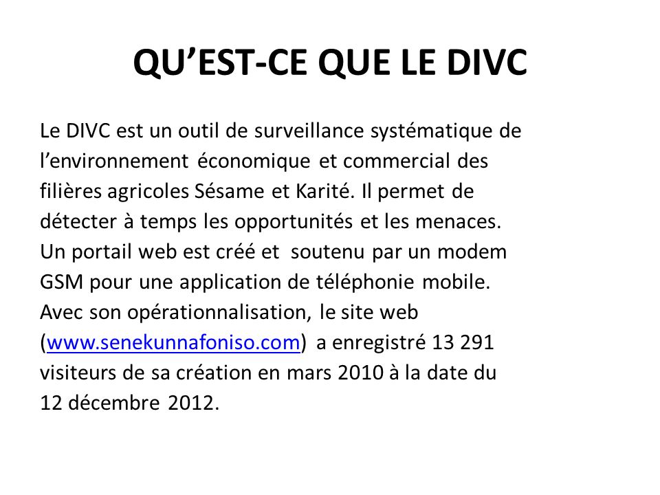 QUEST-CE QUE LE DIVC Le DIVC est un outil de surveillance systématique de lenvironnement économique et commercial des filières agricoles Sésame et Karité.