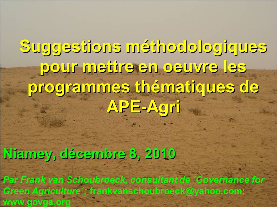 Niamey, décembre 8, 2010 Suggestions méthodologiques pour mettre en oeuvre les programmes thématiques de APE-Agri Par Frank van Schoubroeck, consultant de ´Governance for Green Agriculture´;