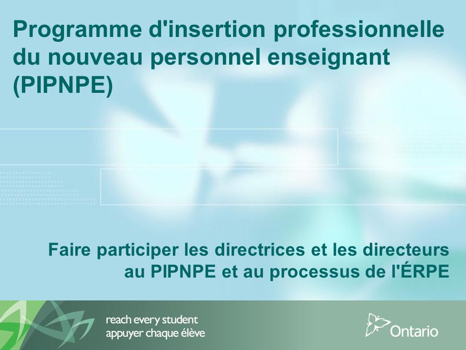 Programme d insertion professionnelle du nouveau personnel enseignant (PIPNPE) Faire participer les directrices et les directeurs au PIPNPE et au processus de l ÉRPE