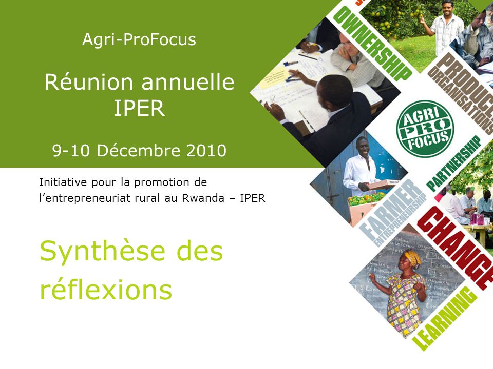 Agri-ProFocus Réunion annuelle IPER 9-10 Décembre 2010 Initiative pour la promotion de lentrepreneuriat rural au Rwanda – IPER Synthèse des réflexions