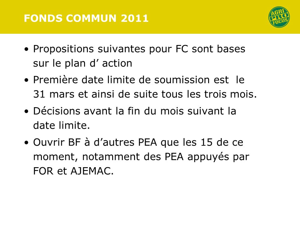 FONDS COMMUN 2011 Propositions suivantes pour FC sont bases sur le plan d action Première date limite de soumission est le 31 mars et ainsi de suite tous les trois mois.