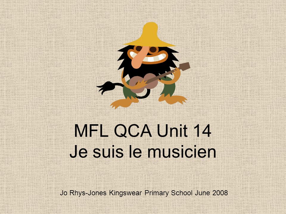 MFL QCA Unit 14 Je suis le musicien Jo Rhys-Jones Kingswear Primary School June 2008