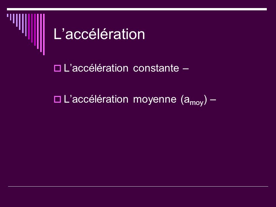 Laccélération Laccélération constante – Laccélération moyenne (a moy ) –