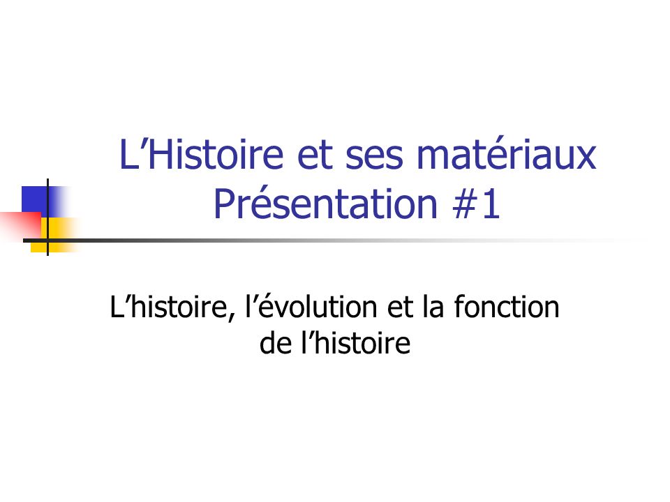 LHistoire et ses matériaux Présentation #1 Lhistoire, lévolution et la fonction de lhistoire