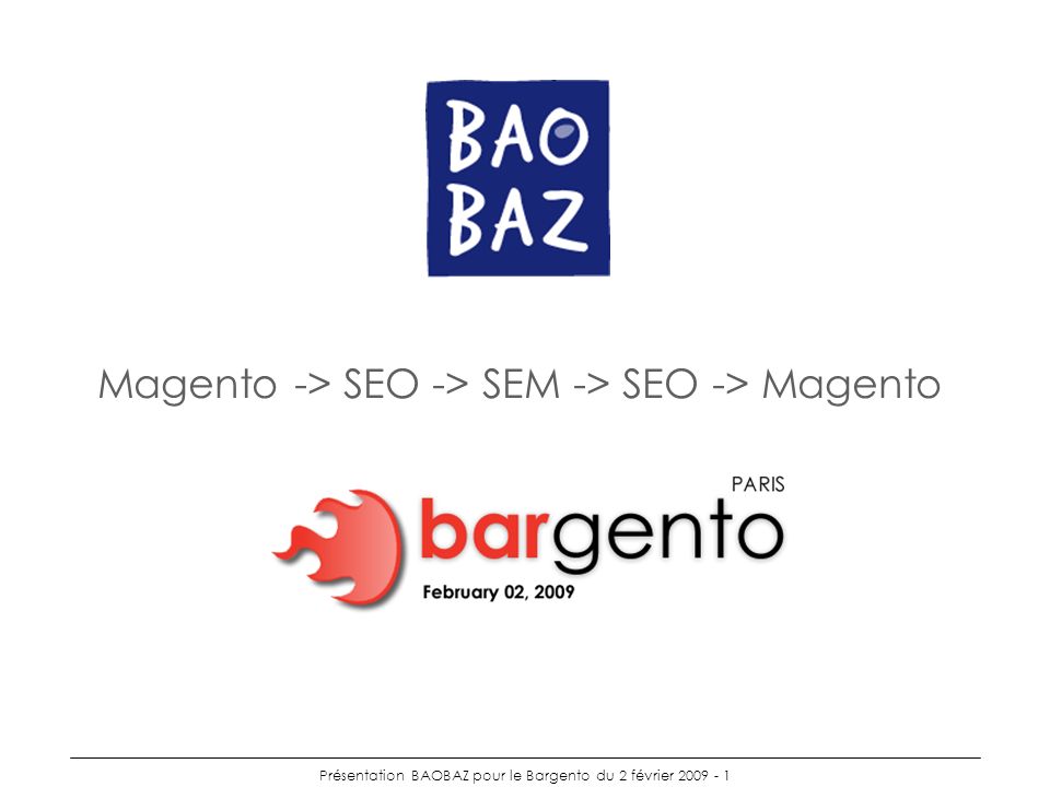 Présentation BAOBAZ pour le Bargento du 2 février Magento -> SEO -> SEM -> SEO -> Magento