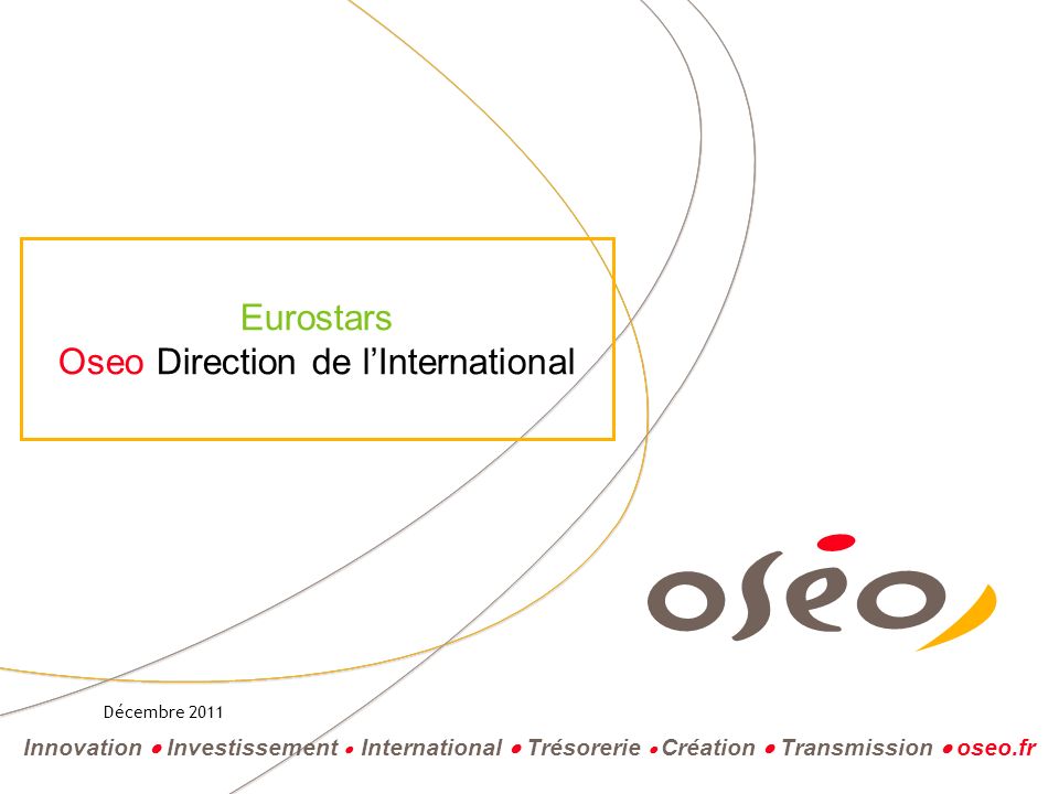 Innovation Investissement International Trésorerie Création Transmission oseo.fr Eurostars Oseo Direction de lInternational Décembre 2011