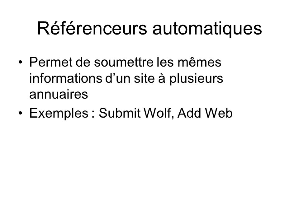 Référenceurs automatiques Permet de soumettre les mêmes informations dun site à plusieurs annuaires Exemples : Submit Wolf, Add Web