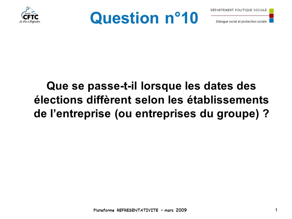 Question n°10 Que se passe-t-il lorsque les dates des élections diffèrent selon les établissements de lentreprise (ou entreprises du groupe) .