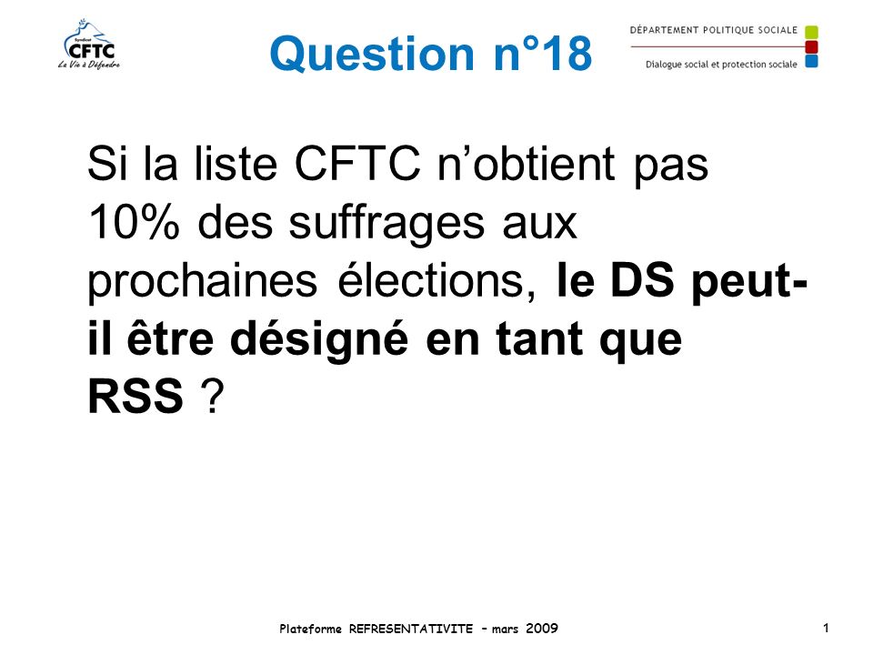 Question n°18 Si la liste CFTC nobtient pas 10% des suffrages aux prochaines élections, le DS peut- il être désigné en tant que RSS .