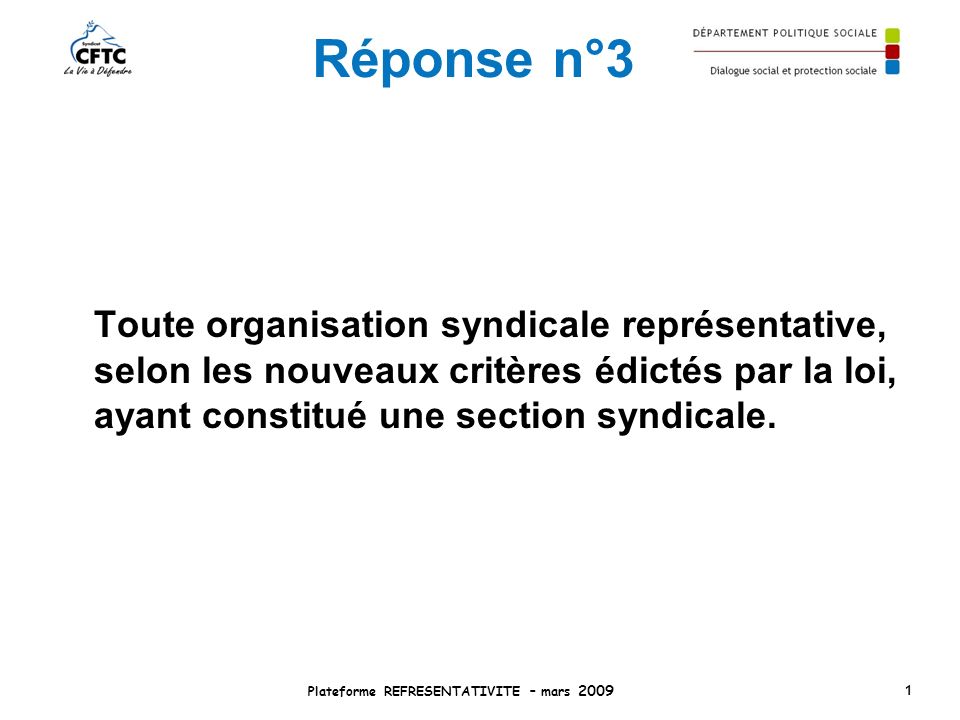 Réponse n°3 Toute organisation syndicale représentative, selon les nouveaux critères édictés par la loi, ayant constitué une section syndicale.