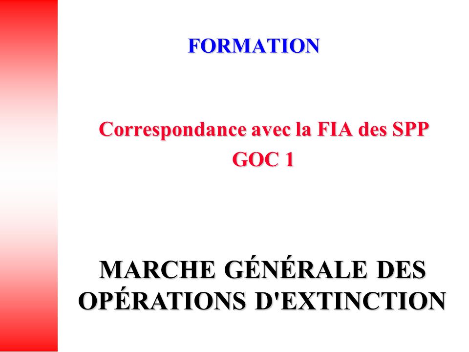 FORMATION Correspondance avec la FIA des SPP GOC 1 MARCHE GÉNÉRALE DES OPÉRATIONS D EXTINCTION