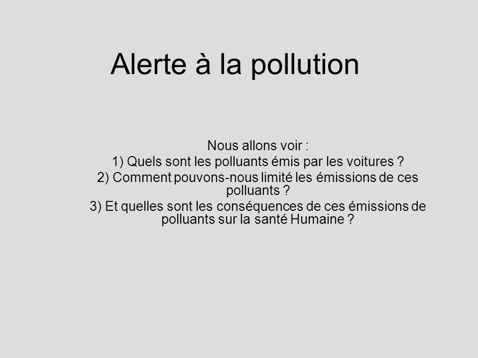 Alerte à la pollution Nous allons voir : 1) Quels sont les polluants émis par les voitures .