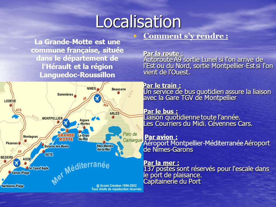 Localisation Comment sy rendre : Par la route : Autoroute A9 sortie Lunel si l on arrive de l Est ou du Nord, sortie Montpellier-Est si l on vient de l Ouest.