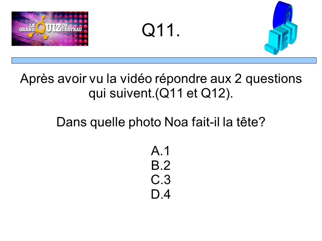 Q11. Après avoir vu la vidéo répondre aux 2 questions qui suivent.(Q11 et Q12).