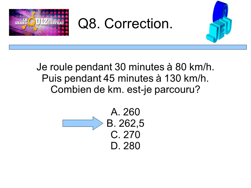 Q8. Correction. Je roule pendant 30 minutes à 80 km/h.