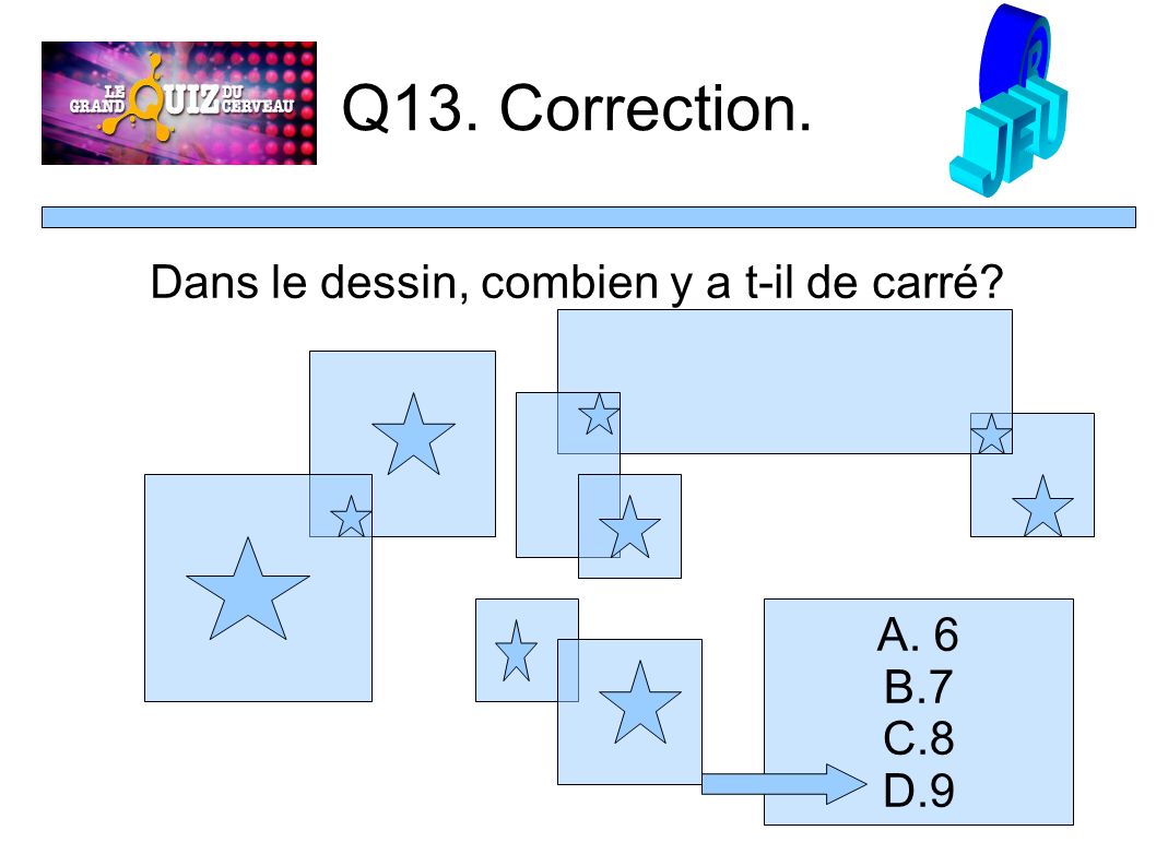 Q13. Correction. Dans le dessin, combien y a t-il de carré A. 6 B.7 C.8 D.9