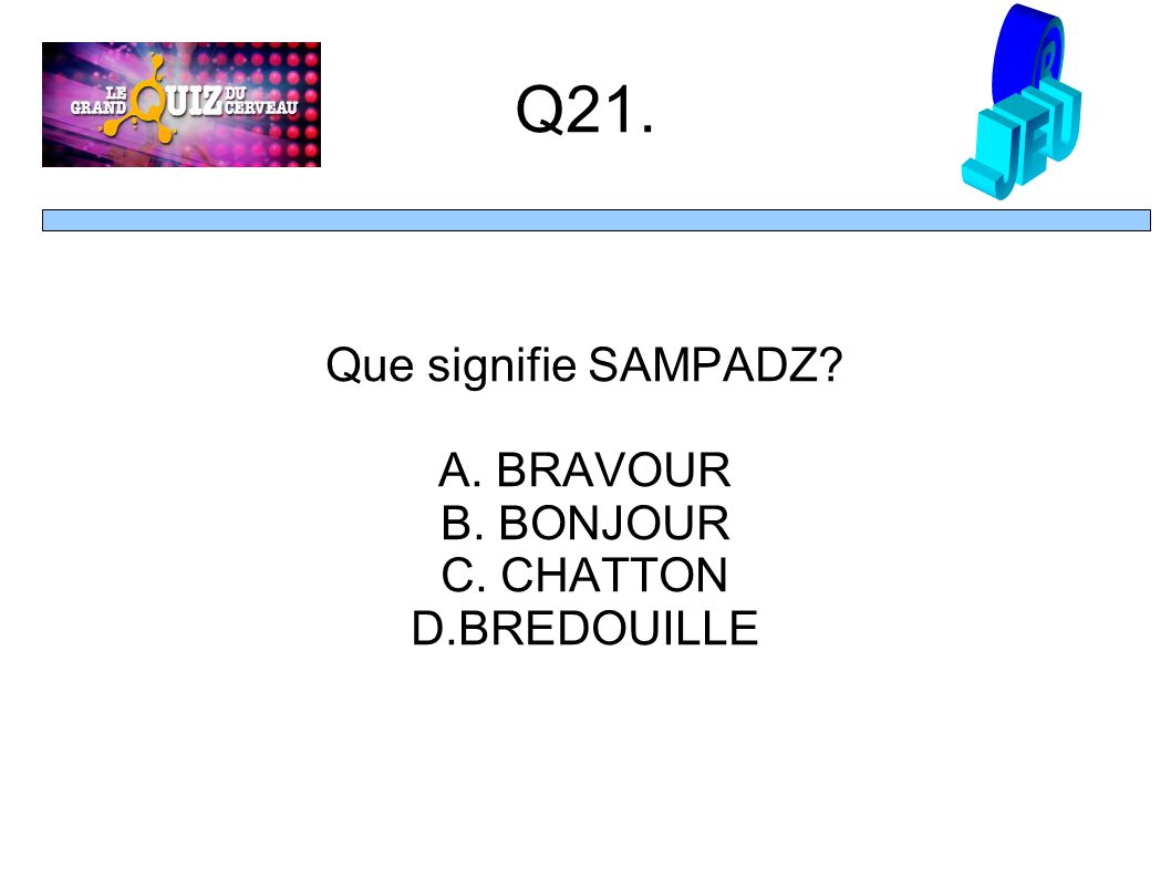 Q21. Que signifie SAMPADZ A. BRAVOUR B. BONJOUR C. CHATTON D.BREDOUILLE