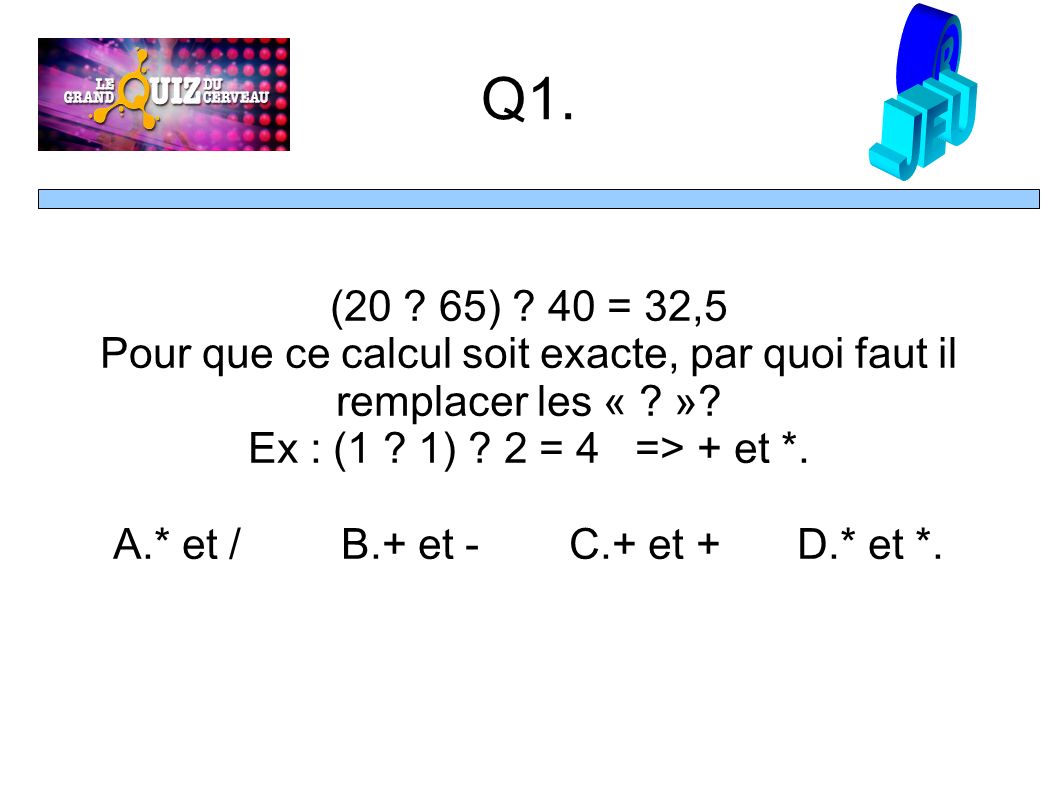 Q1. ( ) . 40 = 32,5 Pour que ce calcul soit exacte, par quoi faut il remplacer les « .