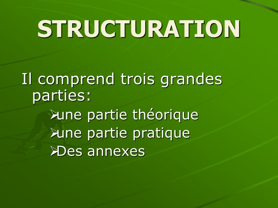 STRUCTURATION Il comprend trois grandes parties: une partie théorique une partie pratique Des annexes