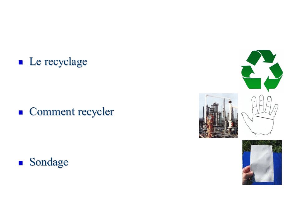 Le recyclage Le recyclage Comment recycler Comment recycler Sondage Sondage